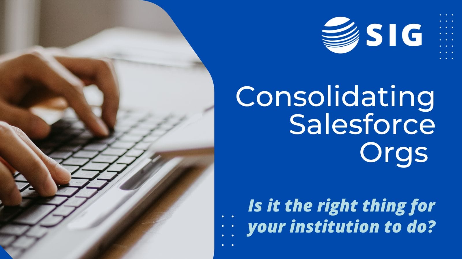 SIG Salesforce consultants can help you determine if you should be Consolidating Salesforce Orgs